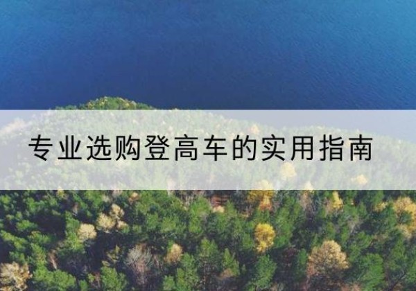 汝南电动登高车厂家推荐-专业选购登高车的实用指南